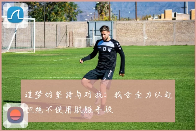 追梦的坚持与对抗：我会全力以赴但绝不使用肮脏手段