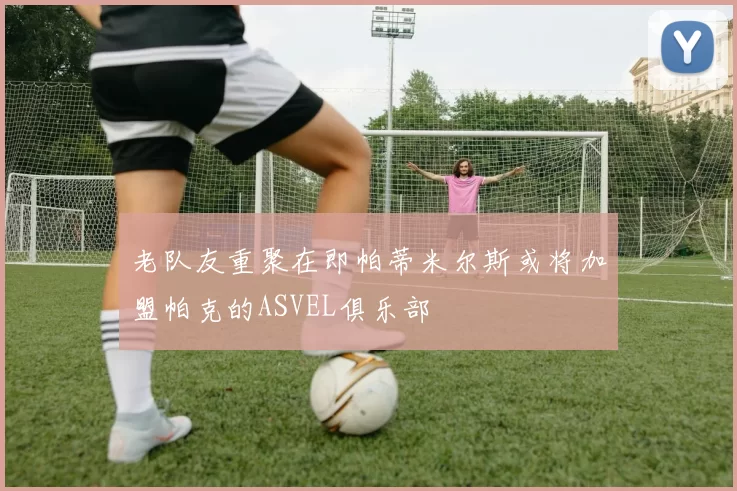 老队友重聚在即帕蒂米尔斯或将加盟帕克的ASVEL俱乐部